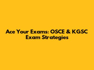 Ace Your Exams: OSCE & KGSC Exam Strategies