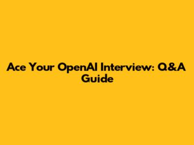 Ace Your OpenAI Interview: Q&A Guide