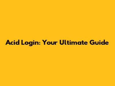 Acid Login: Your Ultimate Guide
