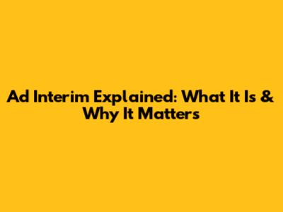 Ad Interim Explained: What It Is & Why It Matters