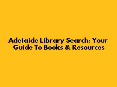 Adelaide Library Search: Your Guide To Books & Resources