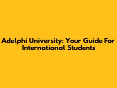 Adelphi University: Your Guide For International Students
