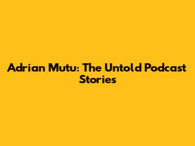 Adrian Mutu: The Untold Podcast Stories