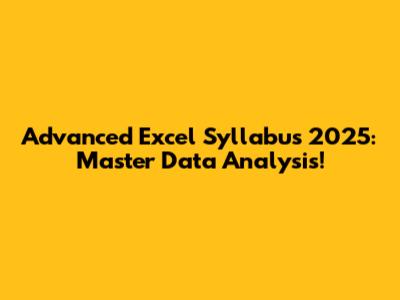 Advanced Excel Syllabus 2025: Master Data Analysis!