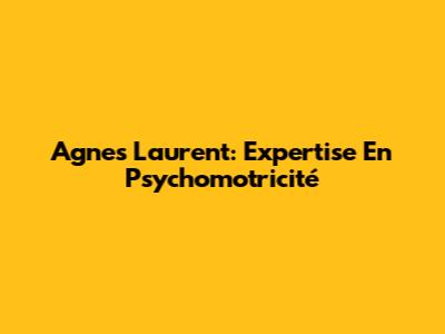 Agnes Laurent: Expertise En Psychomotricité