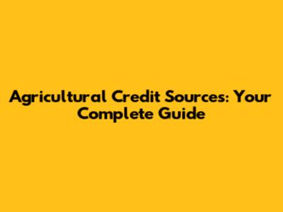 Agricultural Credit Sources: Your Complete Guide