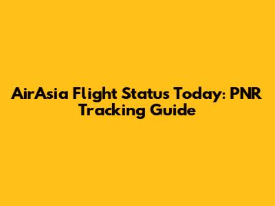 AirAsia Flight Status Today: PNR Tracking Guide