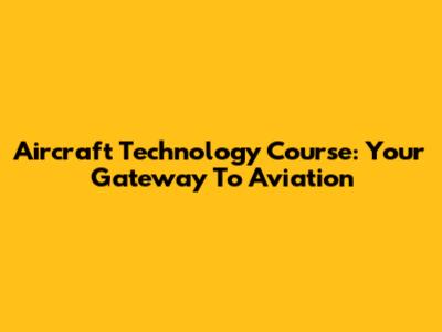 Aircraft Technology Course: Your Gateway To Aviation