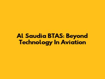 Al Saudia BTAS: Beyond Technology In Aviation