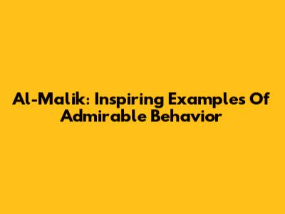 Al-Malik: Inspiring Examples Of Admirable Behavior