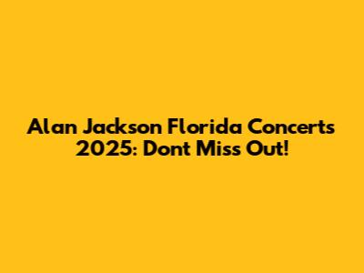 Alan Jackson Florida Concerts 2025: Don't Miss Out!