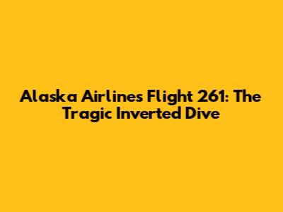 Alaska Airlines Flight 261: The Tragic Inverted Dive