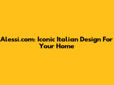 Alessi.com: Iconic Italian Design For Your Home