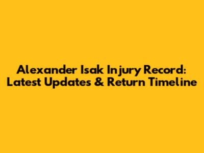 Alexander Isak Injury Record: Latest Updates & Return Timeline