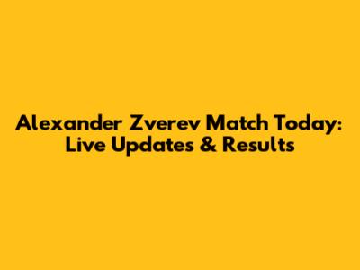 Alexander Zverev Match Today: Live Updates & Results