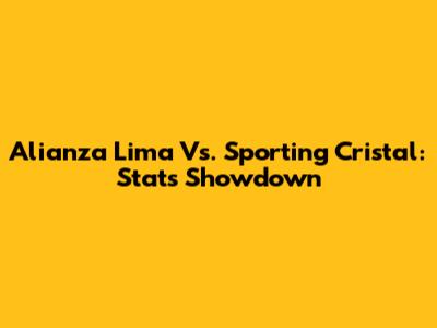 Alianza Lima Vs. Sporting Cristal: Stats Showdown