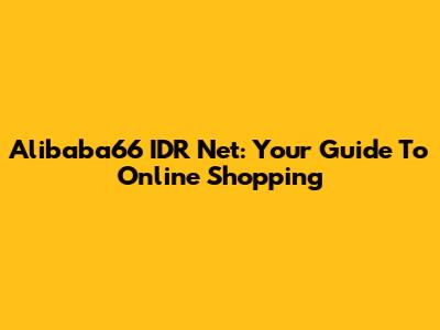 Alibaba66 IDR Net: Your Guide To Online Shopping