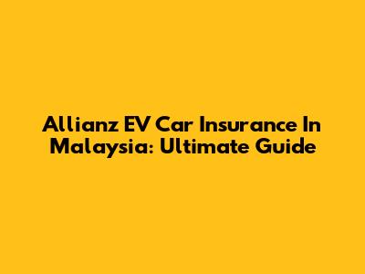 Allianz EV Car Insurance In Malaysia: Ultimate Guide