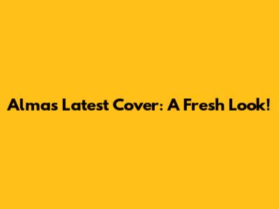 Alma's Latest Cover: A Fresh Look!