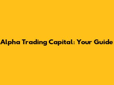 Alpha Trading Capital: Your Guide