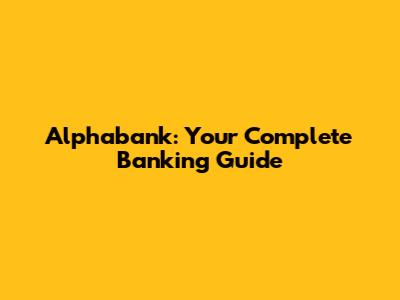 Alphabank: Your Complete Banking Guide