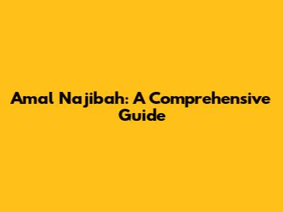 Amal Najibah: A Comprehensive Guide
