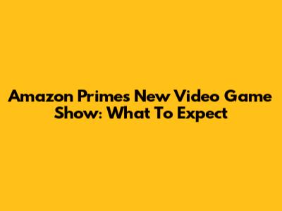 Amazon Prime's New Video Game Show: What To Expect