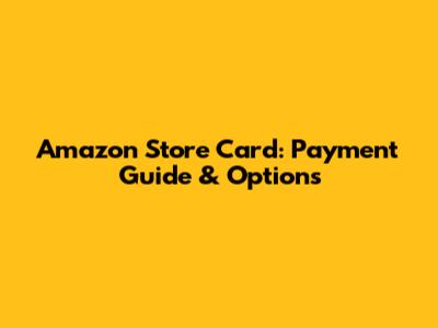 Amazon Store Card: Payment Guide & Options