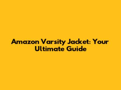 Amazon Varsity Jacket: Your Ultimate Guide