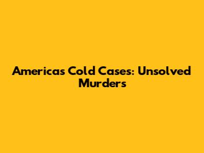 America's Cold Cases: Unsolved Murders