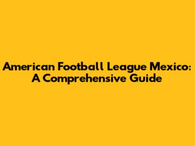 American Football League Mexico: A Comprehensive Guide