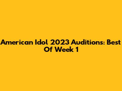 American Idol 2023 Auditions: Best Of Week 1