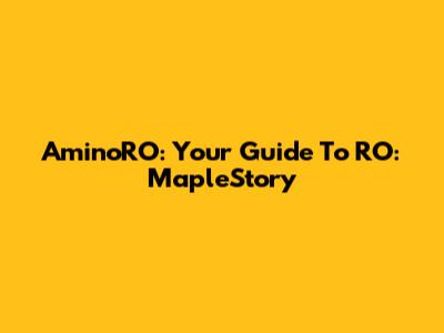 AminoRO: Your Guide To RO: MapleStory