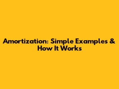 Amortization: Simple Examples & How It Works