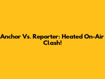 Anchor Vs. Reporter: Heated On-Air Clash!