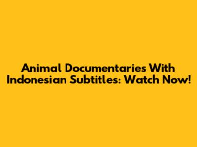Animal Documentaries With Indonesian Subtitles: Watch Now!