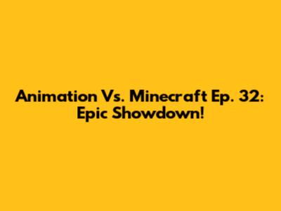 Animation Vs. Minecraft Ep. 32: Epic Showdown!