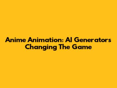 Anime Animation: AI Generators Changing The Game