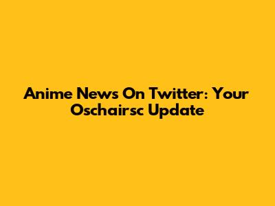 Anime News On Twitter: Your Oschairsc Update