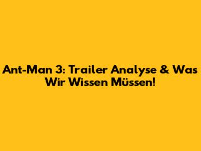 Ant-Man 3: Trailer Analyse & Was Wir Wissen Müssen!
