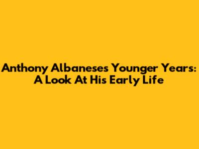 Anthony Albanese's Younger Years: A Look At His Early Life