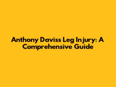 Anthony Davis's Leg Injury: A Comprehensive Guide