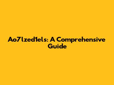 Ao7lzed1els: A Comprehensive Guide