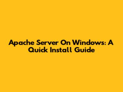 Apache Server On Windows: A Quick Install Guide