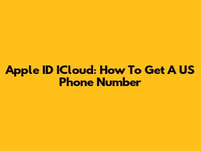 Apple ID ICloud: How To Get A US Phone Number