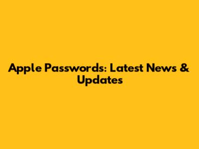 Apple Passwords: Latest News & Updates