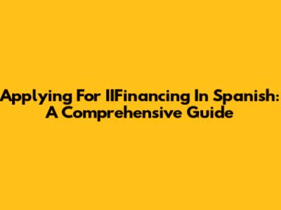 Applying For IIFinancing In Spanish: A Comprehensive Guide