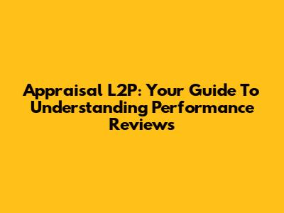 Appraisal L2P: Your Guide To Understanding Performance Reviews