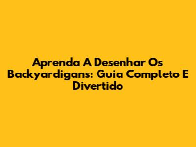 Aprenda A Desenhar Os Backyardigans: Guia Completo E Divertido