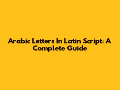 Arabic Letters In Latin Script: A Complete Guide